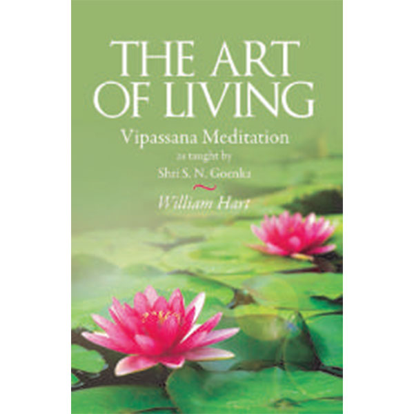 The Art Of Living: Vipassana Meditaion As Taught By S.N. Goenka By S. N. Goenka