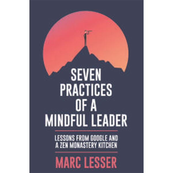 7 Practices Of A
Mindful Leader By Marc Lesser
