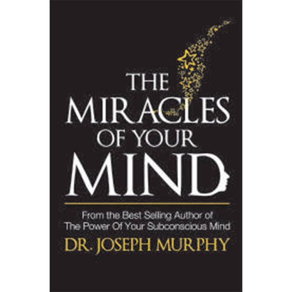 The Miracles Of 
Your Mind By Dr. Joseph Murphy