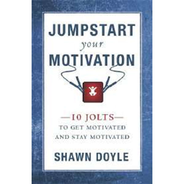 Jumpstart Your
Motivation By Shawn Doyle