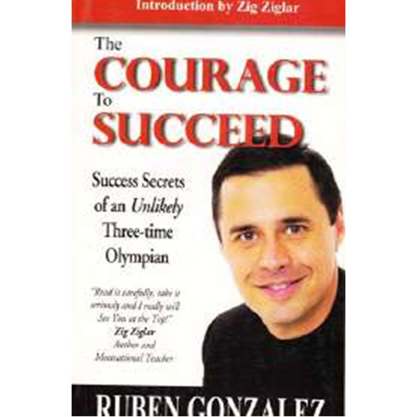 The Courage To Succeed By Ruben Gonzalez