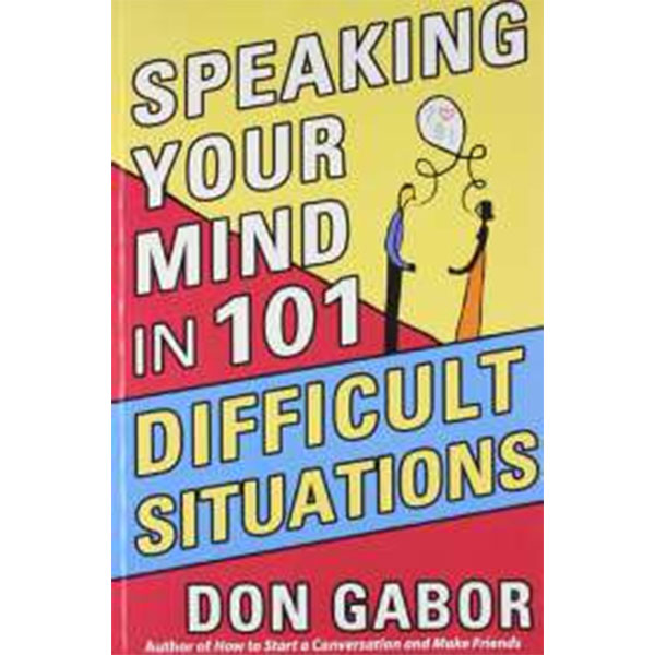 Speaking Your Mind In 101 Difficult Situations By Don Gabor
