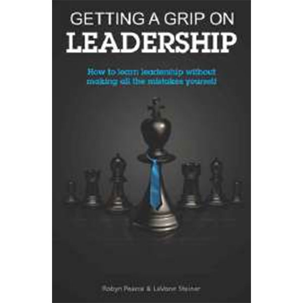Getting A Grip On
Leadership By Robyn Pearce & Stiener
