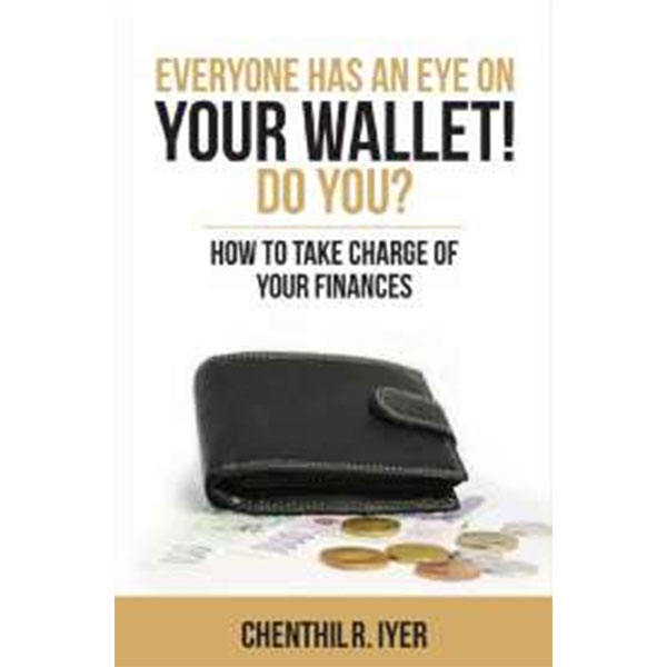 Everyone Has An
Eye On Your Wallet!
Do You? By Chenthil R. Iyer