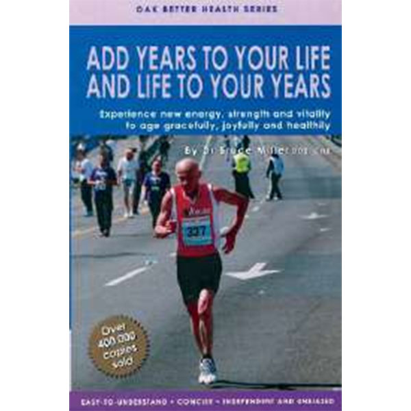 Add Years To Your
Life And Life To
Your Years By Dr. Bruce Miller